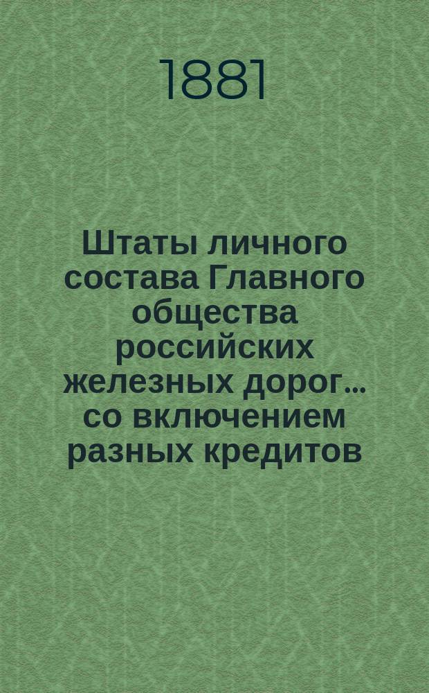 Штаты личного состава Главного общества российских железных дорог... со включением разных кредитов, подлежащих контролю Отделения по личному составу