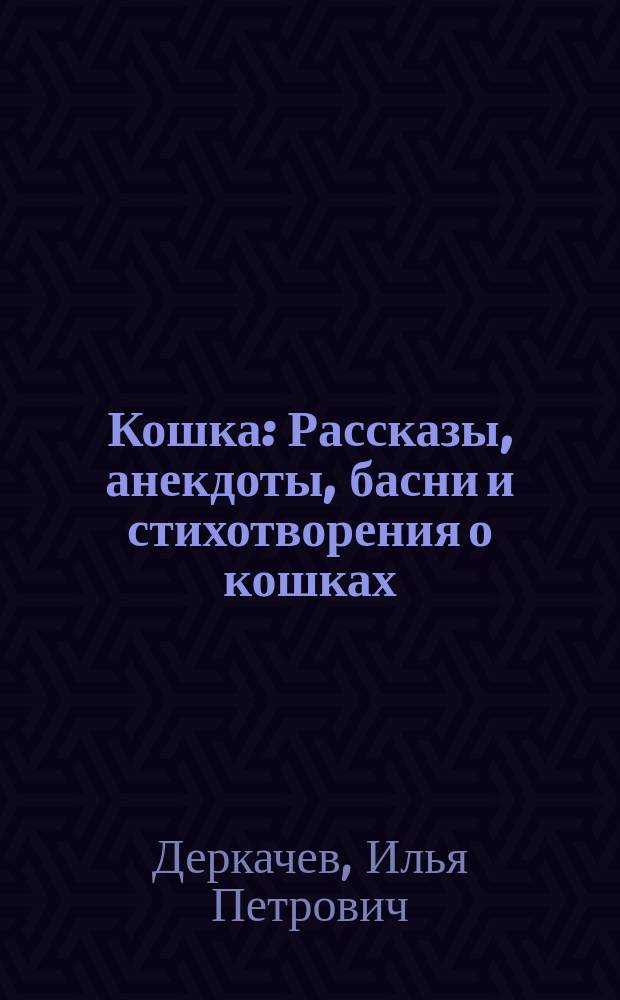 Кошка : Рассказы, анекдоты, басни и стихотворения о кошках