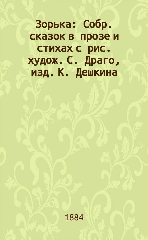Зорька : Собр. сказок в прозе и стихах с рис. худож. С. Драго, изд. К. Дешкина