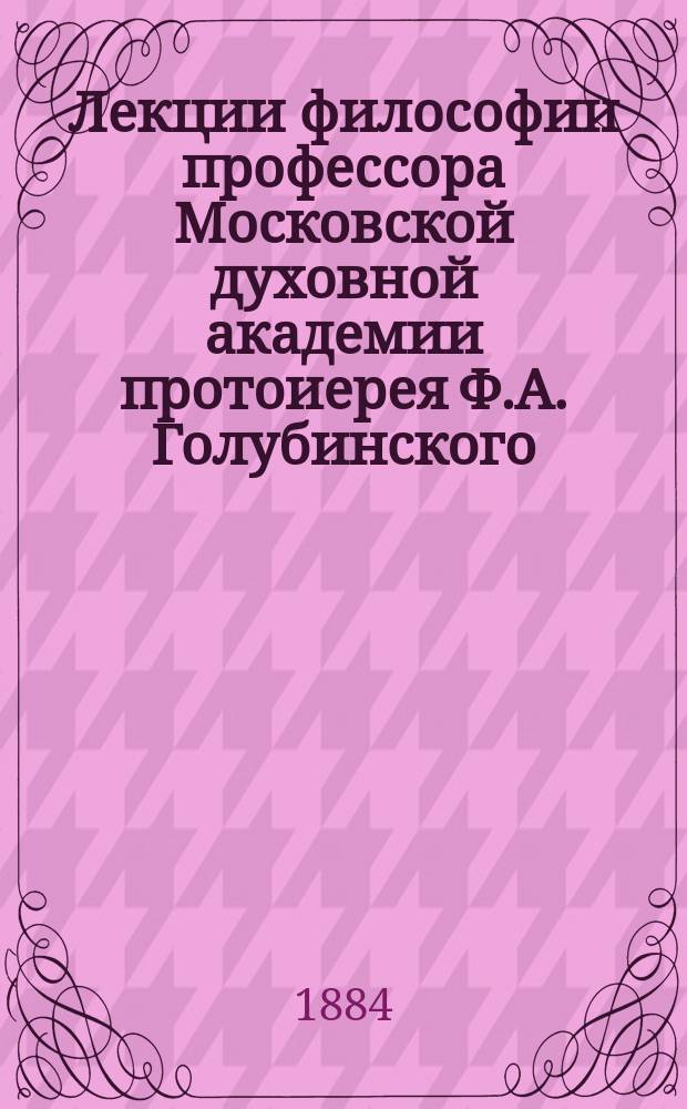 Лекции философии профессора Московской духовной академии протоиерея Ф.А. Голубинского : Вып. [1-]4. Вып. [2 : Метафизика]