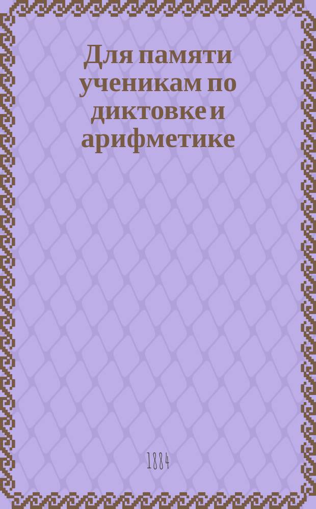 Для памяти ученикам по диктовке и арифметике