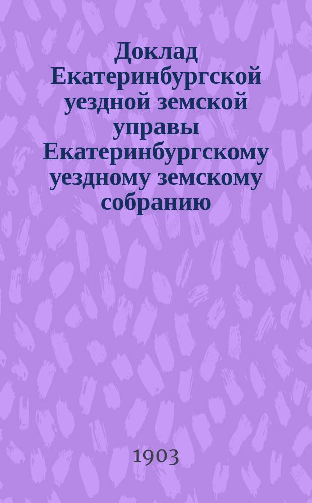 Доклад Екатеринбургской уездной земской управы Екатеринбургскому уездному земскому собранию... XXXIV очередному... : О мероприятиях по сельскому хозяйству