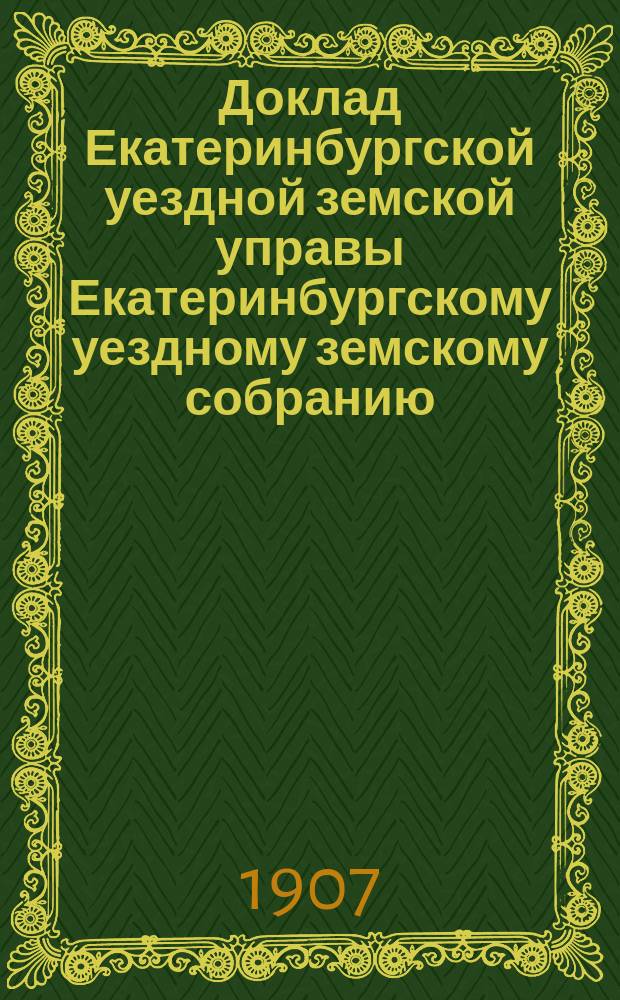 Доклад Екатеринбургской уездной земской управы Екатеринбургскому уездному земскому собранию... XXIII чрезвычайному... : О реорганизации земских народных библиотек