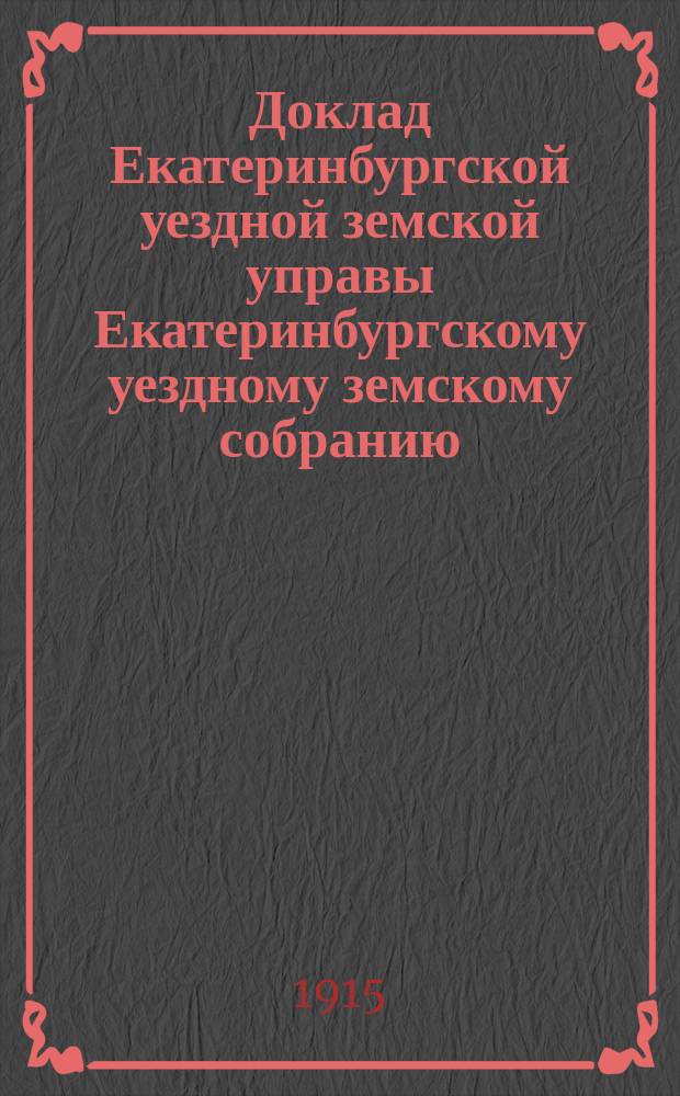 Доклад Екатеринбургской уездной земской управы Екатеринбургскому уездному земскому собранию... 46 очередному... : По вопросу о введении в уезде всеобщего обучения