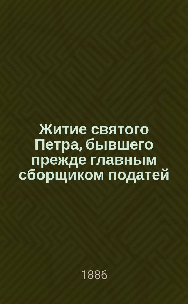 Житие святого Петра, бывшего прежде главным сборщиком податей : (Память его 22 сентября)