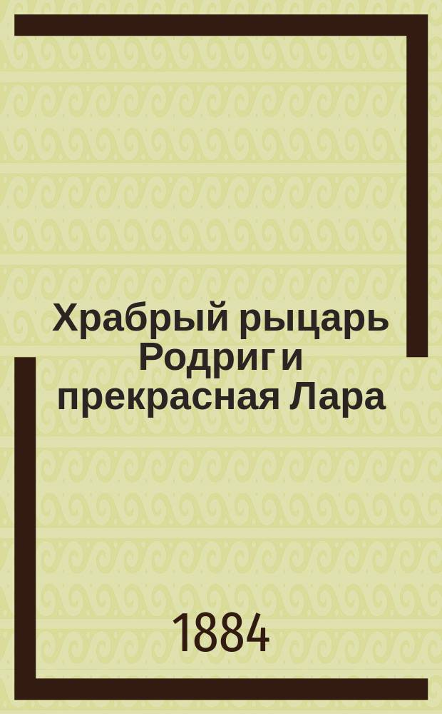 Храбрый рыцарь Родриг и прекрасная Лара : Рыцарская повесть : В 2 ч