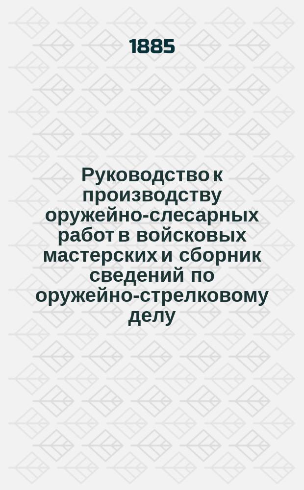 Руководство к производству оружейно-слесарных работ в войсковых мастерских и сборник сведений по оружейно-стрелковому делу. [Отд. 2]. Чертежи к 2-му вып. : Чертежи к 2-му вып.