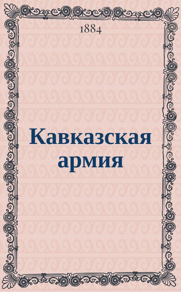 Кавказская армия : [Сост. по офиц. данным под руководством и при непосредств. участии д-ра мед. Н. Козлова, бывш. глав. воен.-мед. инспектора]. Ч. 1-. Ч. 1 : Отдел статистический