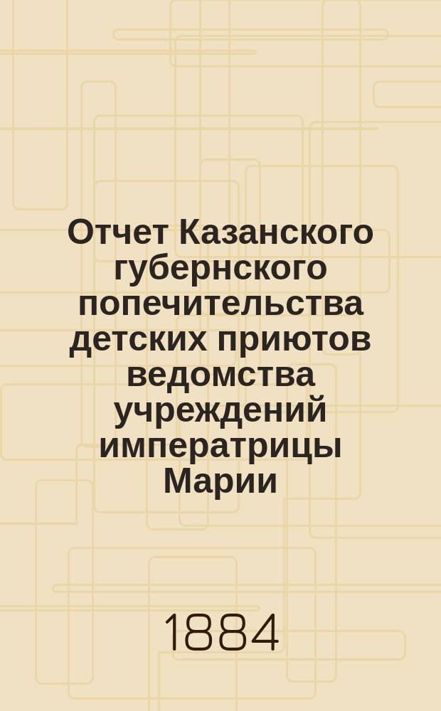 Отчет Казанского губернского попечительства детских приютов ведомства учреждений императрицы Марии... за 1879 год
