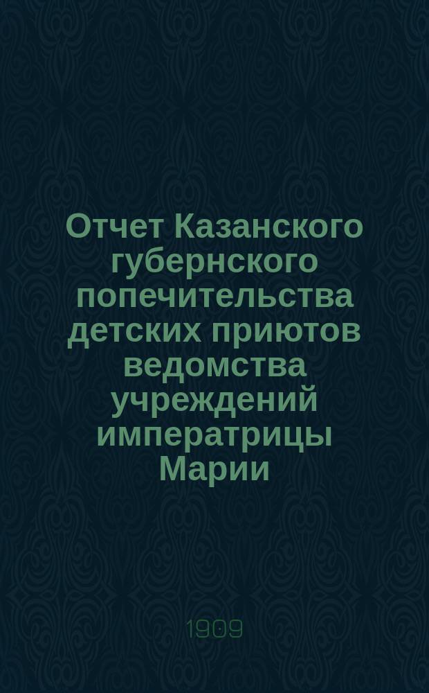 Отчет Казанского губернского попечительства детских приютов ведомства учреждений императрицы Марии... за 1907 год