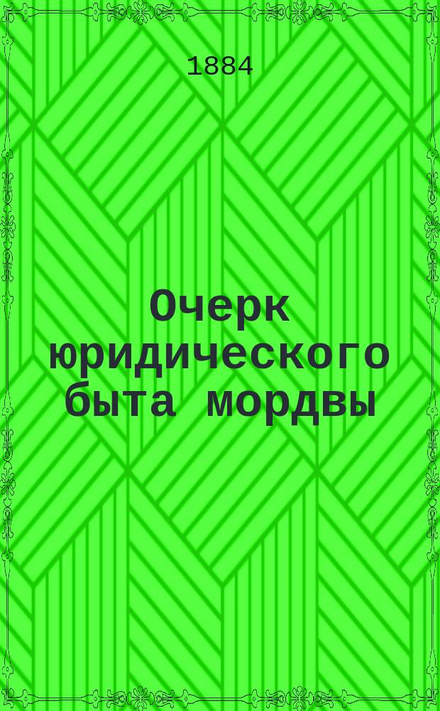 Очерк юридического быта мордвы : (Обзор исслед. под этим заглавием, сост. д. чл. В.Н. Майновым)