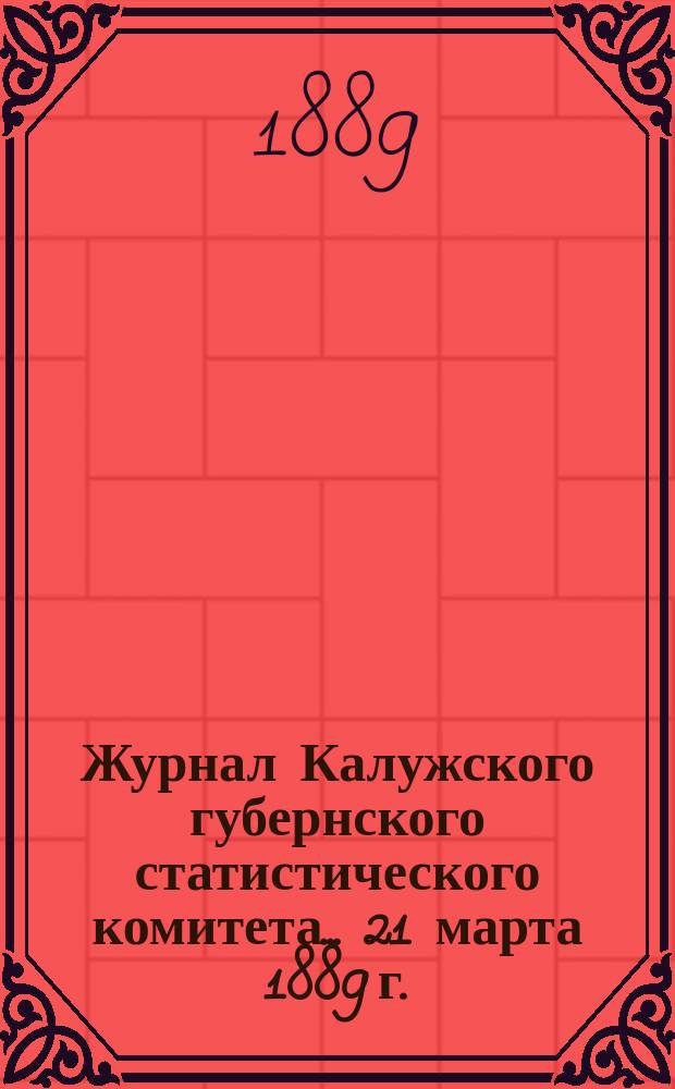 Журнал Калужского губернского статистического комитета... ... 21 марта 1889 г.