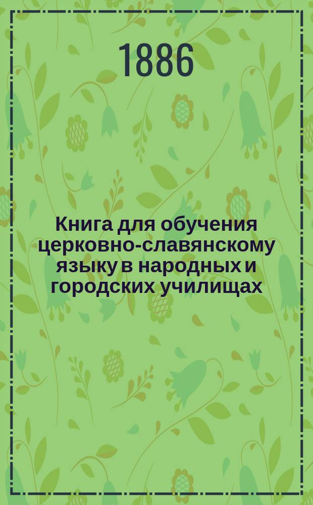Книга для обучения церковно-славянскому языку в народных и городских училищах : (Заметки для учителя)
