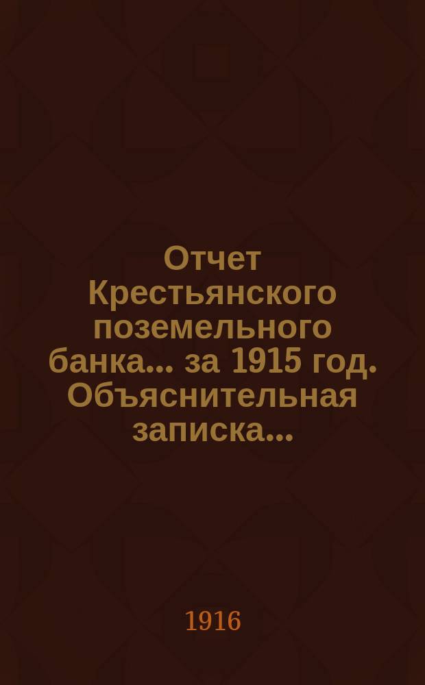 Отчет Крестьянского поземельного банка... за 1915 год. Объяснительная записка... : Объяснительная записка...