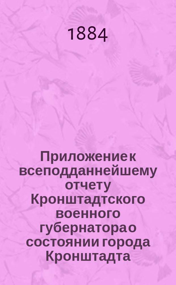 [Приложение к всеподданнейшему отчету Кронштадтского военного губернатора о состоянии города Кронштадта...]. ... за 1878 год