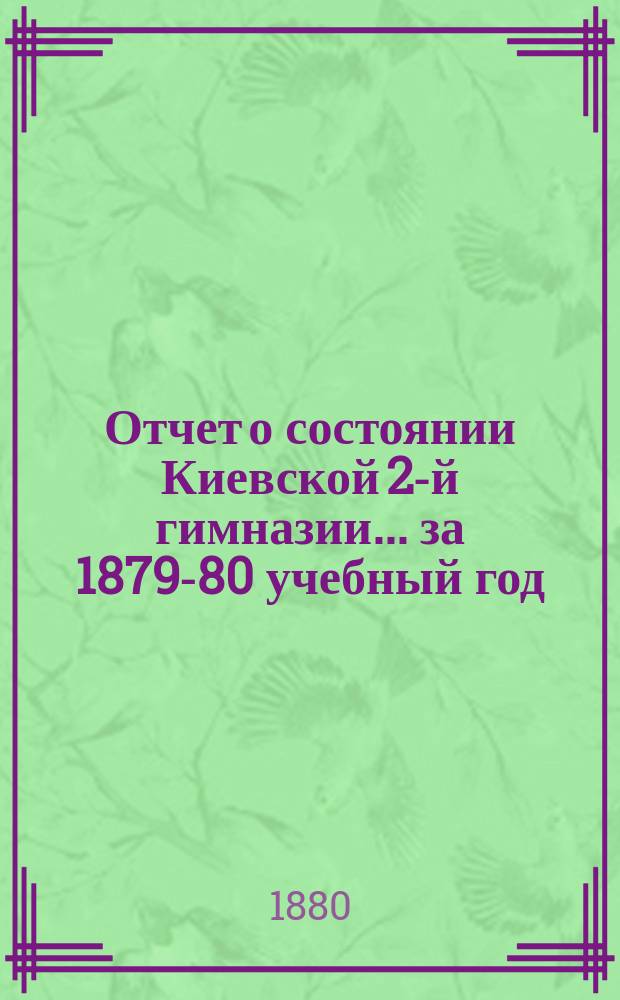 Отчет о состоянии Киевской 2-й гимназии... за 1879-80 учебный год
