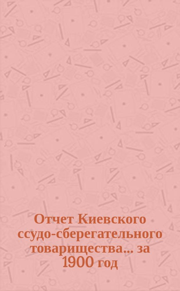 Отчет Киевского ссудо-сберегательного товарищества... ... за 1900 год