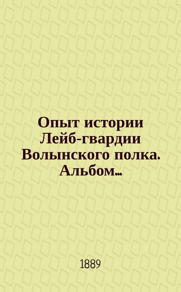 Опыт истории Лейб-гвардии Волынского полка. Альбом... : Альбом...