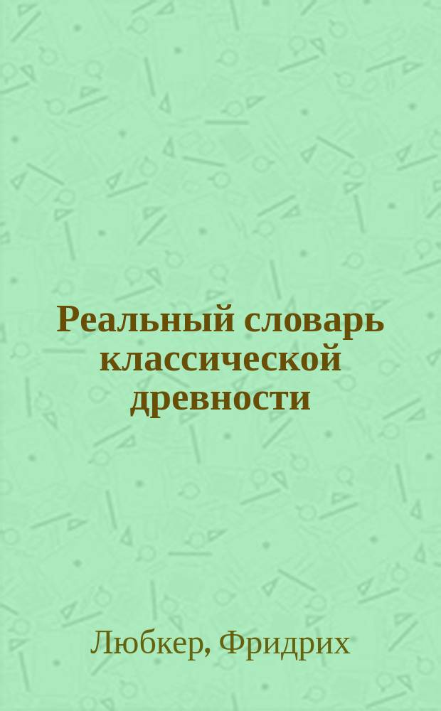 Реальный словарь классической древности : Полн. пер. с 6 послед. нем. изд