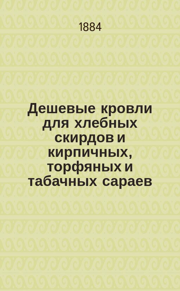 Дешевые кровли для хлебных скирдов и кирпичных, торфяных и табачных сараев