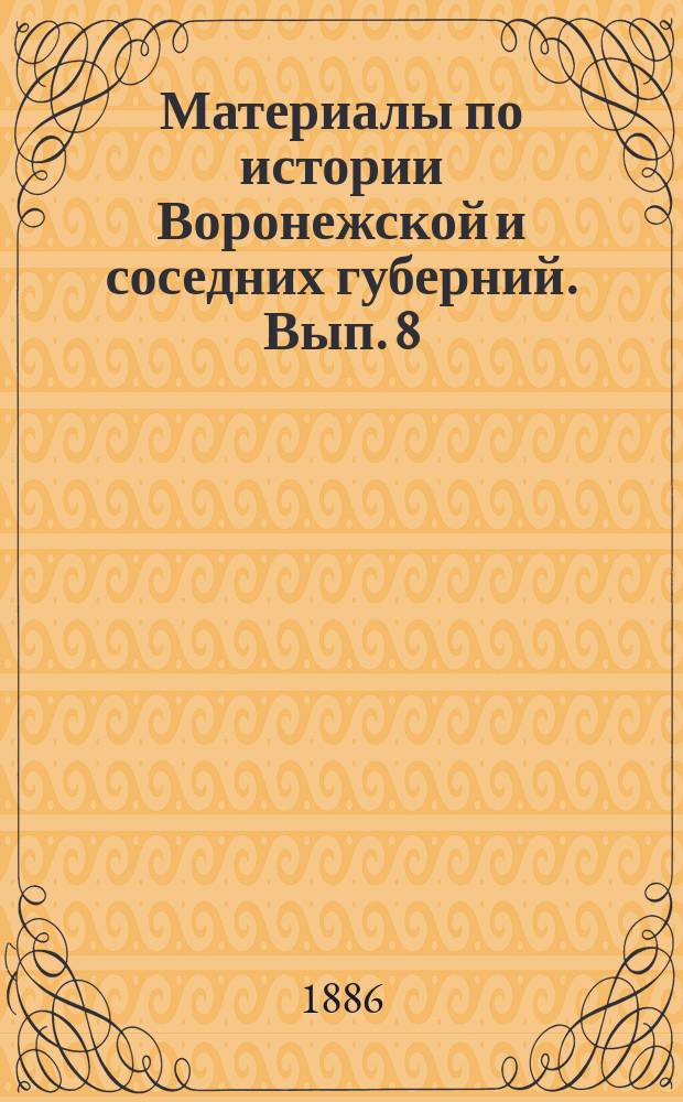 Материалы по истории Воронежской и соседних губерний. Вып. 8 : Акты XVII и XVIII столет.