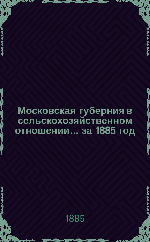 Московская губерния в сельскохозяйственном отношении... за 1885 год : за 1885 год. Период 2. Лето и осень