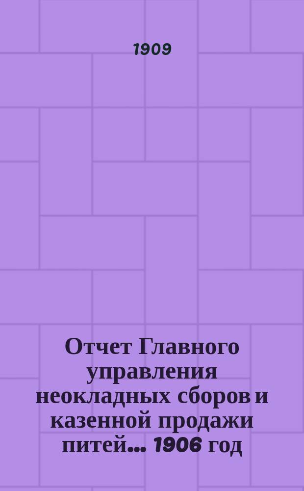 Отчет Главного управления неокладных сборов и казенной продажи питей ... 1906 год