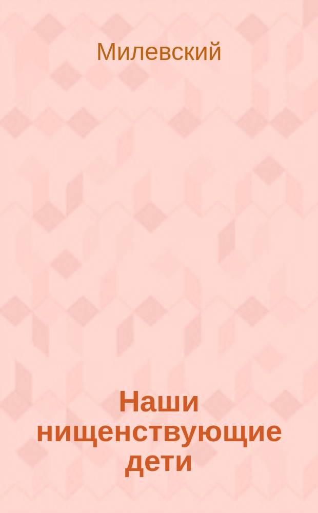 Наши нищенствующие дети : Отрывки из воспоминаний