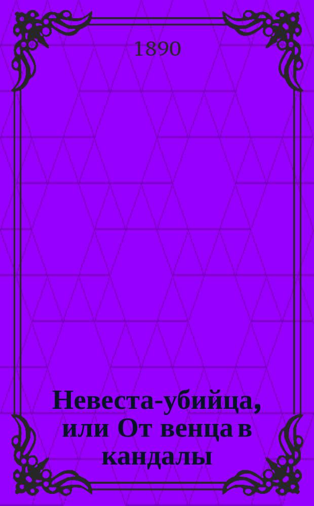 Невеста-убийца, или От венца в кандалы : Ист. повесть времен Екатерины II