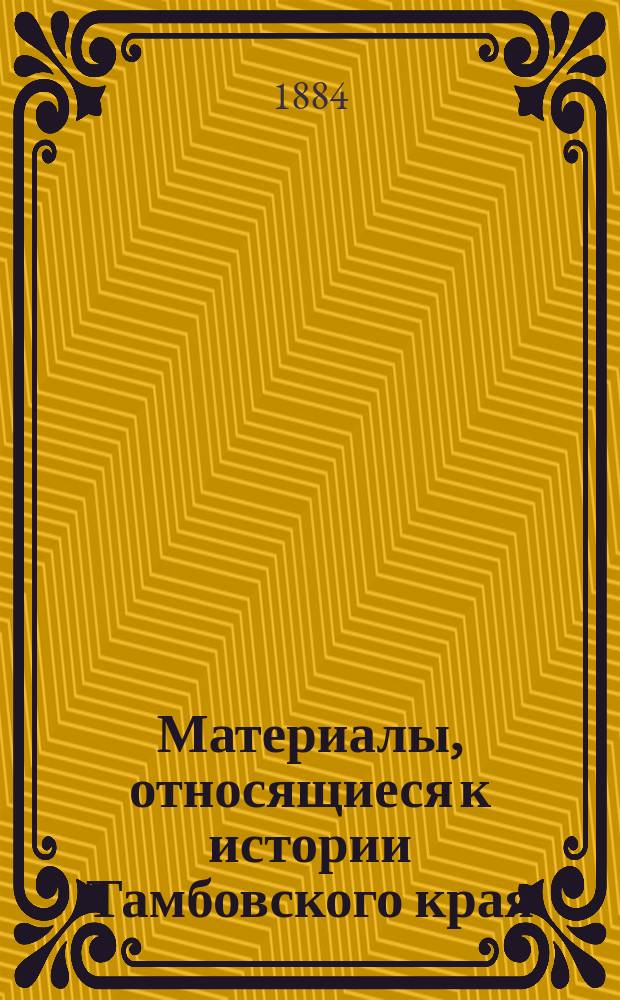 Материалы, относящиеся к истории Тамбовского края : По док. Моск. архива М-ва юстиции. Вып. 1 : Г. Тамбов и его уезд