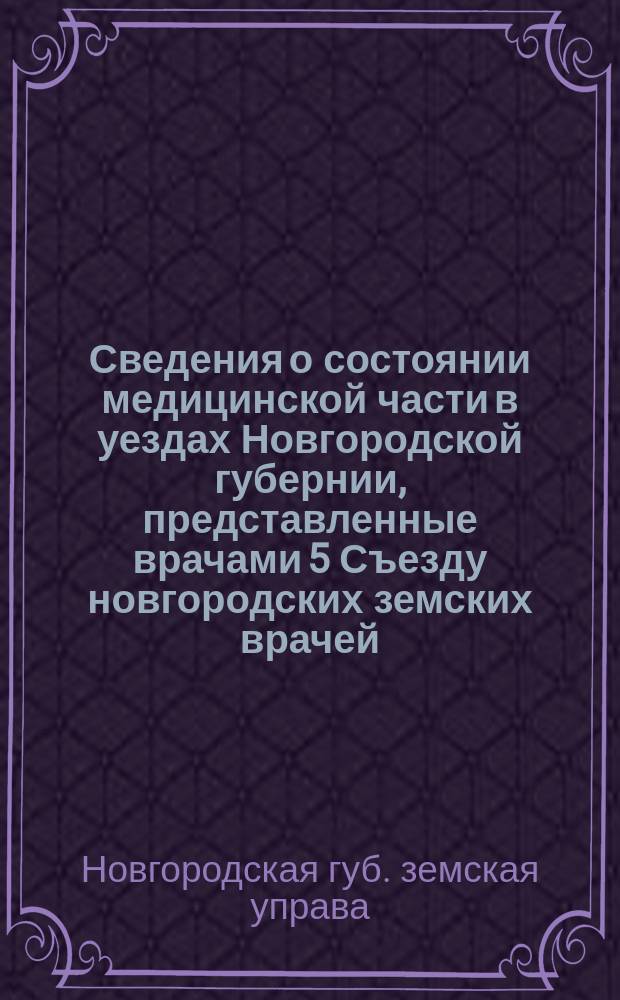Сведения о состоянии медицинской части в уездах Новгородской губернии, представленные врачами 5 Съезду новгородских земских врачей