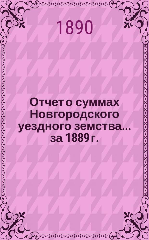Отчет о суммах Новгородского уездного земства... ... за 1889 г.