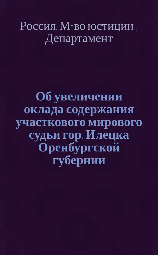 Об увеличении оклада содержания участкового мирового судьи гор. Илецка Оренбургской губернии