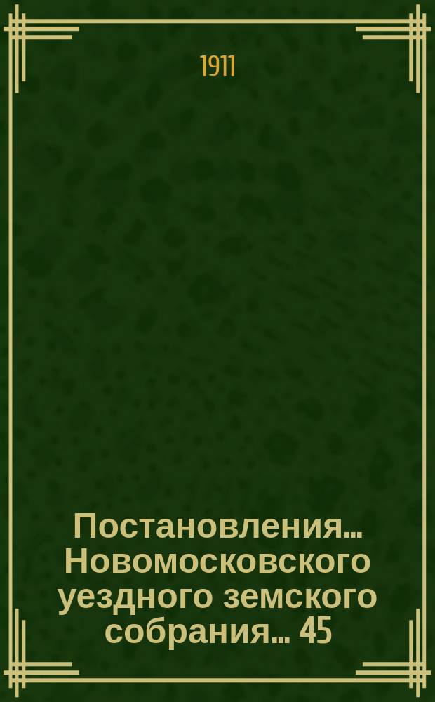 Постановления ... Новомосковского уездного земского собрания ... 45/20 очередного ... с 26 сентября по 1 октября 1910 г.