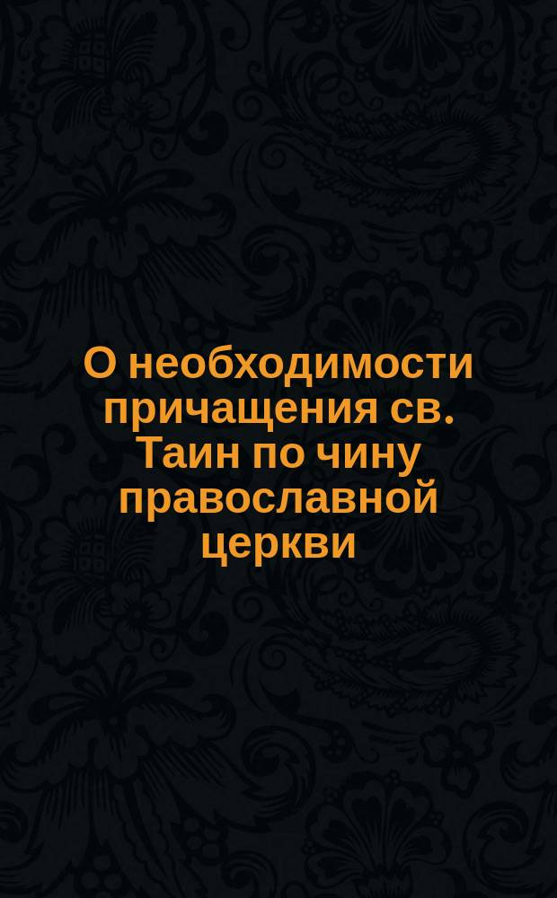 О необходимости причащения св. Таин по чину православной церкви : Поучение 2-