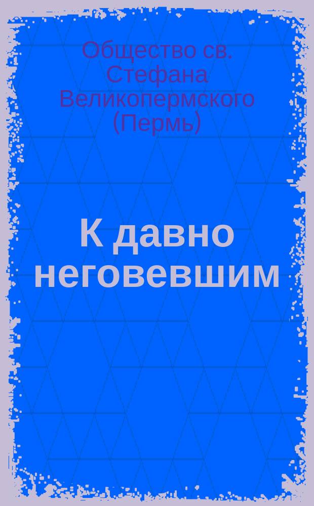 К давно неговевшим : От О-ва св. Стефана перм. к поддержанию чистоты нравов в народе в духе православ. церкви