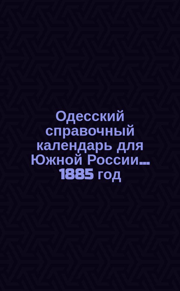 Одесский справочный календарь [для Южной России]... ... 1885 год