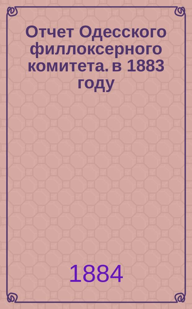 Отчет Одесского филлоксерного комитета. в 1883 году