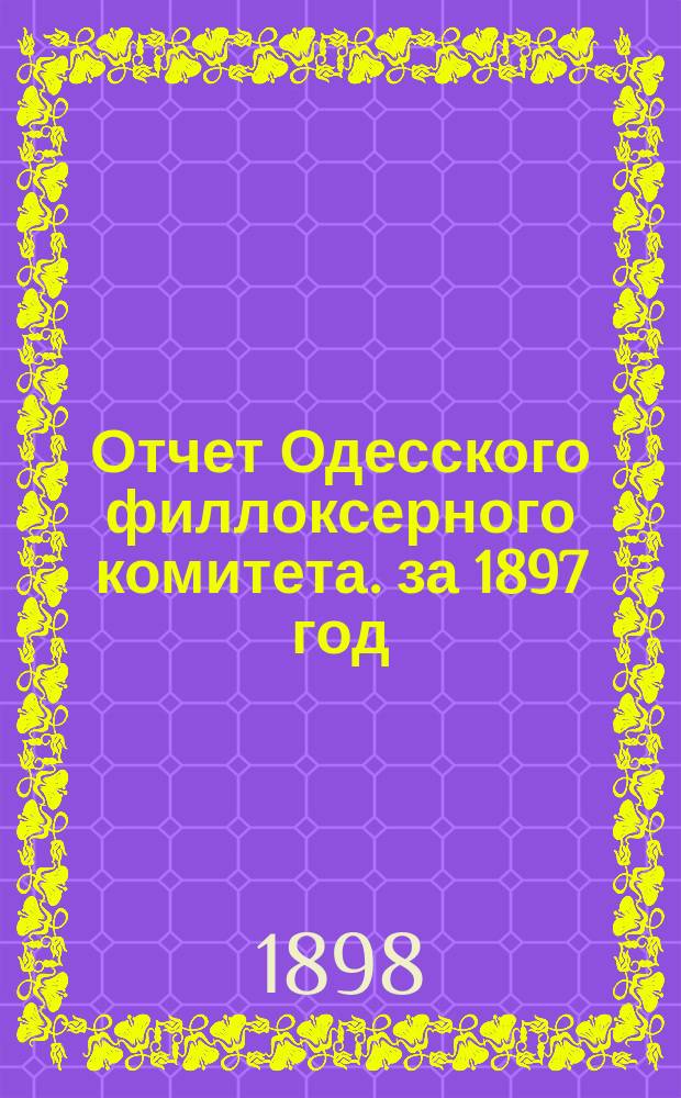 Отчет Одесского филлоксерного комитета. за 1897 год