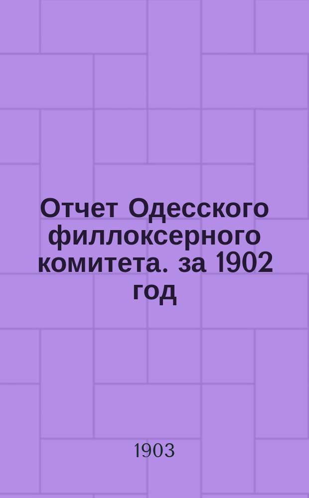 Отчет Одесского филлоксерного комитета. за 1902 год