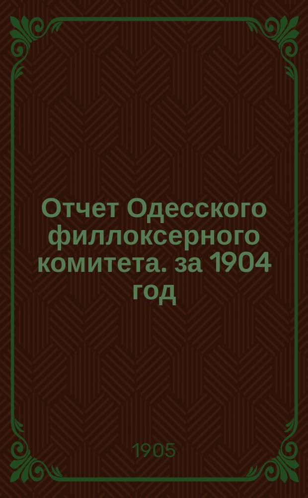 Отчет Одесского филлоксерного комитета. за 1904 год