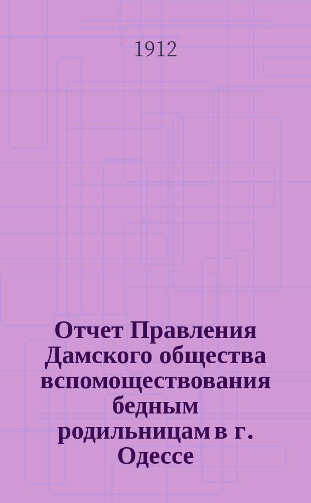 Отчет Правления Дамского общества вспомоществования бедным родильницам в г. Одессе... ... за 1911 г.