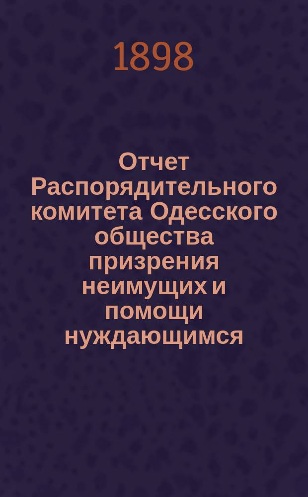 Отчет Распорядительного комитета Одесского общества призрения неимущих и помощи нуждающимся... за 1897 год