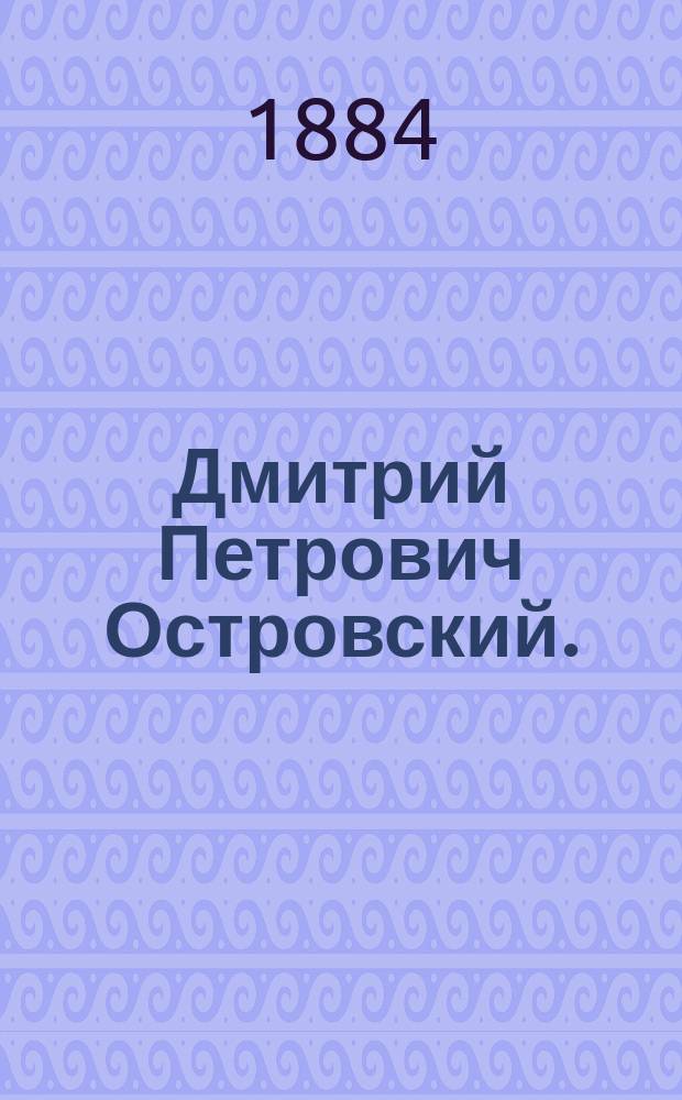 Дмитрий Петрович Островский. (1836-1884 гг.) : Некролог