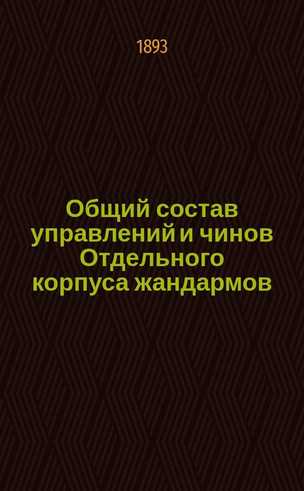 Общий состав управлений и чинов Отдельного корпуса жандармов : Испр. по 15 янв. 1893 г