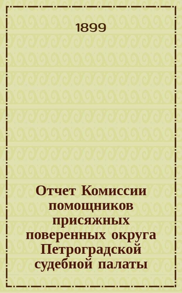 Отчет Комиссии помощников присяжных поверенных округа Петроградской судебной палаты... за 1898 г. Приложение... : Заключение Комиссии, избранной общим собранием помощников присяжных поверенных для обсуждения проекта Правил о помощниках присяжных поверенных, выработанного выс. учрежд. при М-ве юстиции Комиссией для пересмотра законоположений по судебной части
