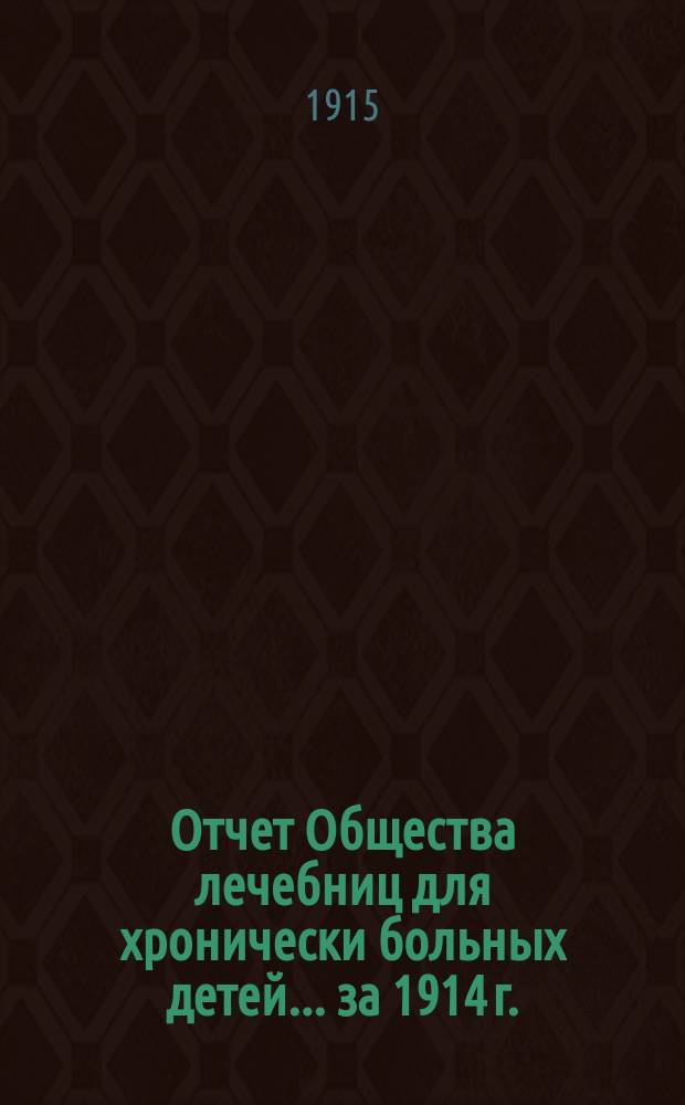 Отчет Общества лечебниц для хронически больных детей... ... за 1914 г.