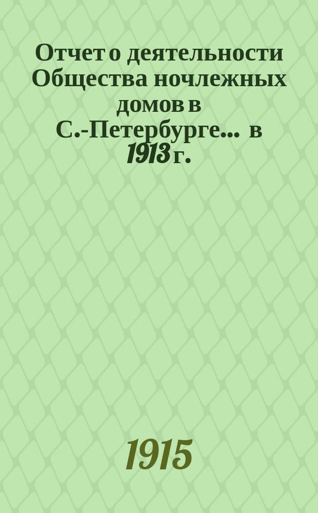 Отчет о деятельности Общества ночлежных домов в С.-Петербурге... ... в 1913 г.