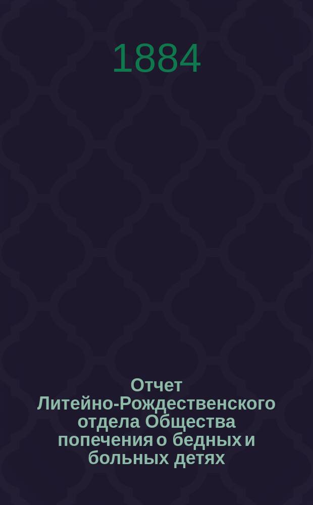 Отчет Литейно-Рождественского отдела Общества попечения о бедных и больных детях... ... за первый год
