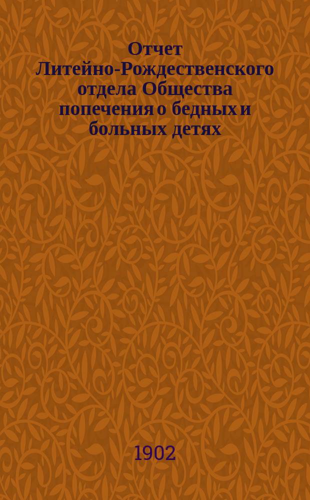 Отчет Литейно-Рождественского отдела Общества попечения о бедных и больных детях... ... за 1900 [! 1901] год